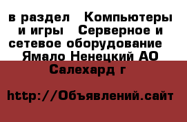  в раздел : Компьютеры и игры » Серверное и сетевое оборудование . Ямало-Ненецкий АО,Салехард г.